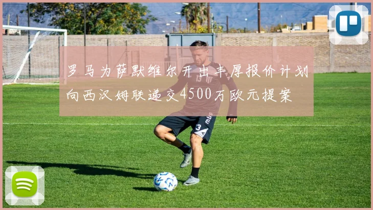 罗马为萨默维尔开出丰厚报价计划向西汉姆联递交4500万欧元提案